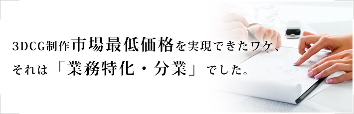 3DCG制作市場最低価格を実現できたワケ、それは「業務特化・分業」でした。